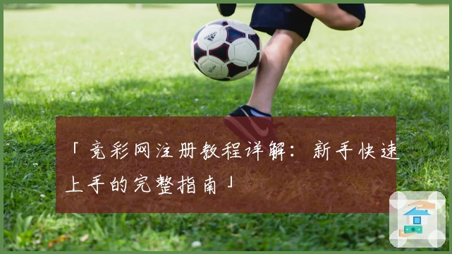 「竞彩网注册教程详解:新手快速上手的完整指南」