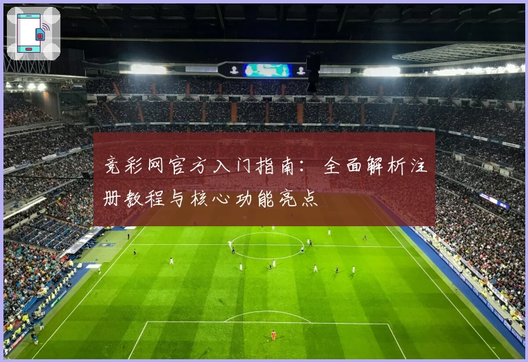 竞彩网官方入门指南：全面解析注册教程与核心功能亮点
