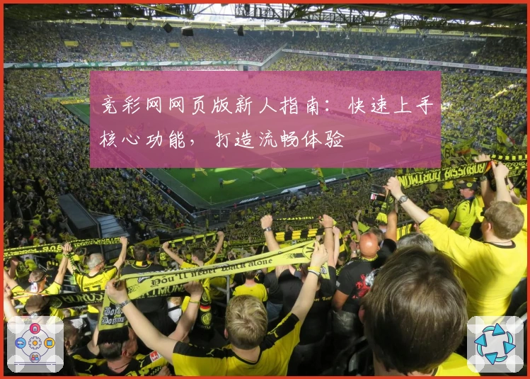 竞彩网网页版新人指南：快速上手核心功能，打造流畅体验