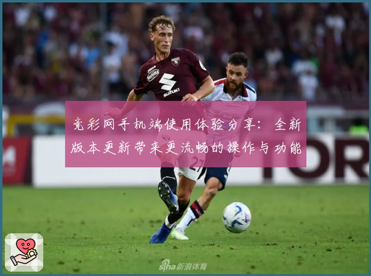 竞彩网手机端使用体验分享：全新版本更新带来更流畅的操作与功能亮点