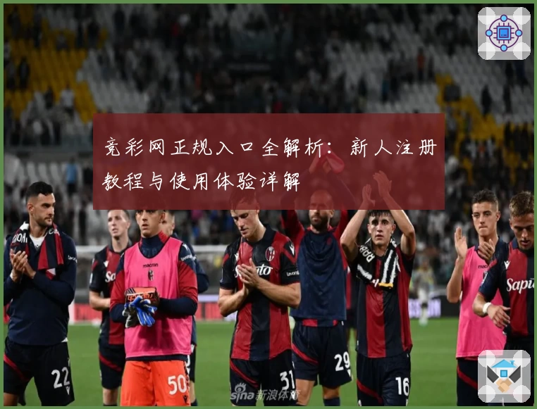 竞彩网正规入口全解析：新人注册教程与使用体验详解
