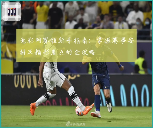 竞彩网赛程新手指南：掌握赛事安排及精彩看点的全攻略