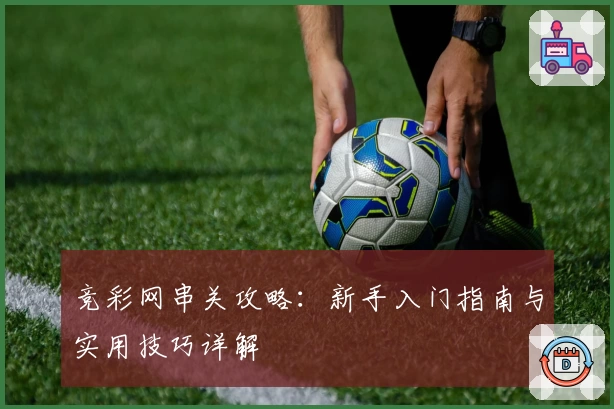 竞彩网串关攻略:新手入门指南与实用技巧详解