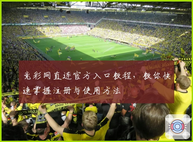 竞彩网直连官方入口教程,教你快速掌握注册与使用方法